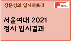 서울여대 2021 정시 입시결과 < 장문성의 입시팩토리 < 괜찮은 입시 < 기사본문 - 괜찮은 뉴스